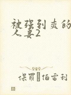 被强到爽的邻居人妻2