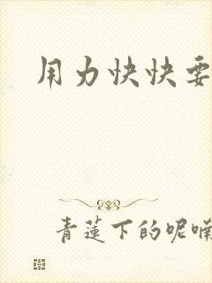 用力快快要丢了