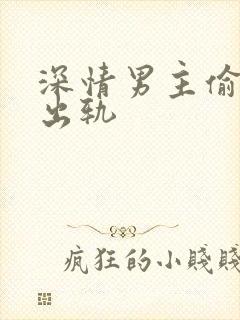 深情男主偷欲h出轨
