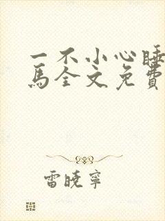 一不小心睡了竹马全文免费阅读