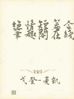 绝情短篇合集.笔趣阁在线阅读