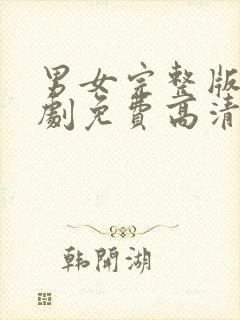 男女完整版电视剧免费高清在线观看