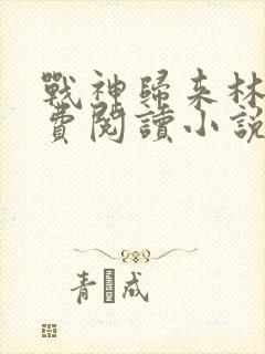 战神归来林北免费阅读小说封面