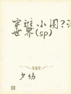 穿进小圈?游戏世界(sp)