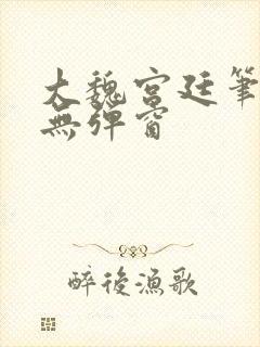 大魏宫廷笔趣阁无弹窗