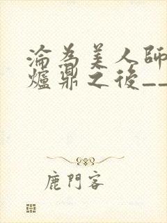 沦为美人师兄的炉鼎之后__