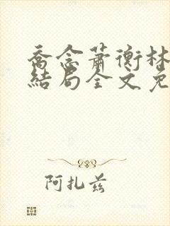 乔念萧衡林烨大结局全文免费阅读