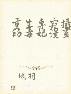 重生专宠摄政王的毒妃漫画