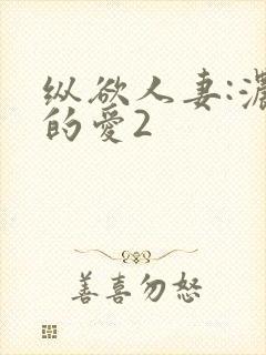 纵欲人妻:浓厚的爱2