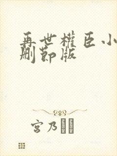 再世权臣小说无删节版