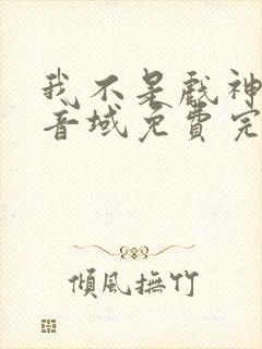 我不是戏神三九音域免费完本