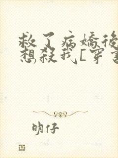 救了病娇后他总想杀我[穿书]