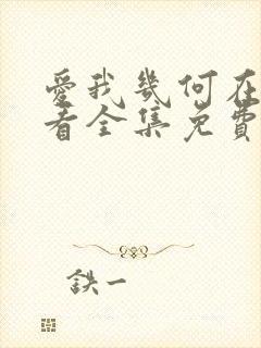 爱我几何在线观看全集免费播放