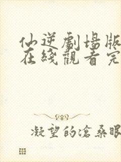 仙逆剧场版高清在线观看完整观看