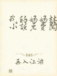 我的妈妈林雨梦小说免费阅读全文无