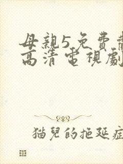 母亲5免费观看高清电视剧全集完整版