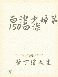 白洁少妇第1一150白洁