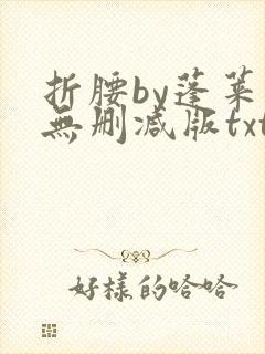 折腰by蓬莱客无删减版txt