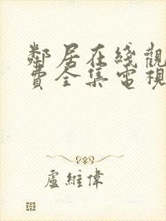 邻居在线观看免费全集电视剧高清