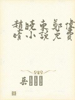 赵晓东郑伟吴雪晴小说免费阅读