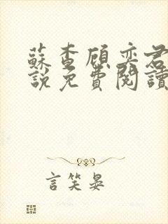 苏查顾奕君的小说免费阅读笔趣阁