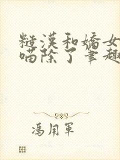 糙汉和娇女月半喵除了笔趣阁