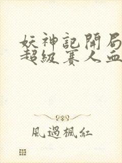 妖神记开局获得超级赛人血脉