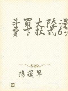 斗罗大陆漫画免费下拉式6漫画最新