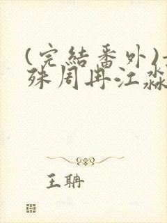 (完结番外)景殊周冉江淼大结局我是绝