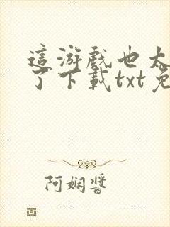 这游戏也太真实了下载txt免费