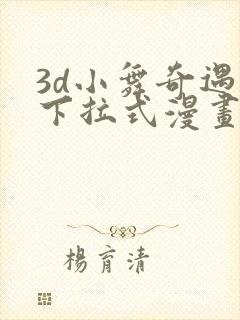 3d小舞奇遇记下拉式漫画免费观看