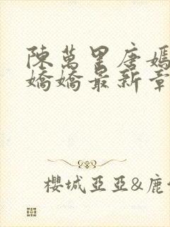 陈万里唐嫣然宋娇娇最新章节更新时间