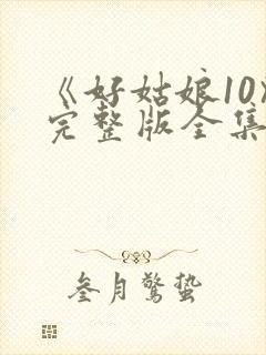 《好姑娘10》完整版全集高清在线