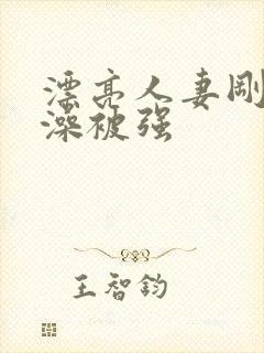 漂亮人妻刚洗完澡被强