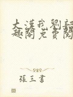 大汉我刘韶新笔趣阁免费阅读