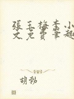 张玉梅李小孟全文免费笔趣阁