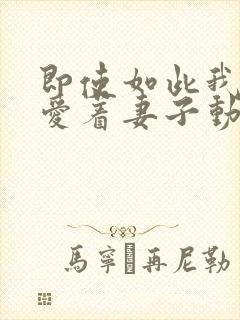 即使如此我仍然爱着妻子动漫免费