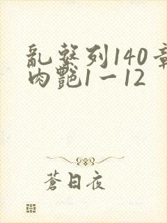 乱系列140章肉艳1一12