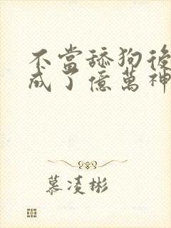 不当舔狗后,我成了亿万神豪漫画免费阅读封面