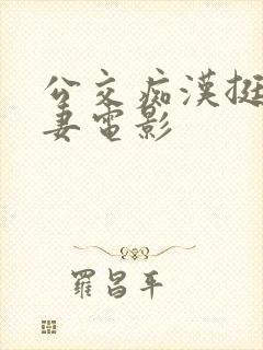 公交痴汉挺进人妻电影