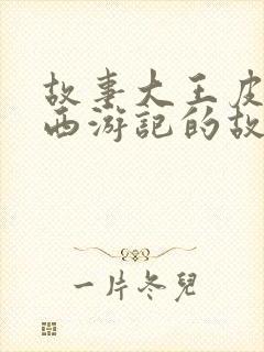 故事大王皮皮讲西游记的故事第六集