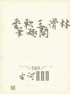 香软玉滑林芍药 笔趣阁