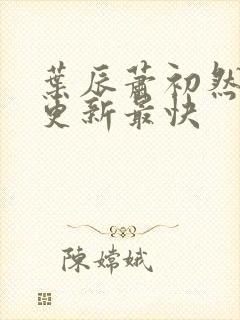 叶辰萧初然最快更新最快封面
