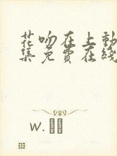 花吻在上动漫全集免费在线观看