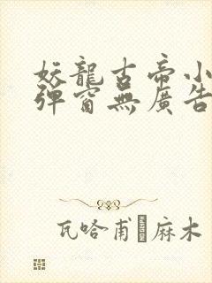 妖龙古帝小说无弹窗无广告