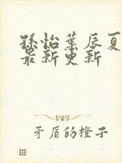 孙怡叶辰夏若雪最新更新封面