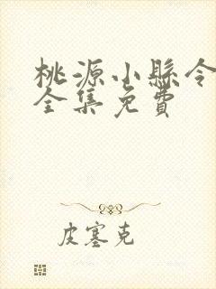 桃源小县令短剧全集免费