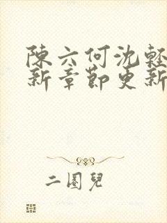 陈六何沈轻舞最新章节更新时间