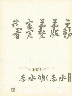 我家弟弟免费观看完整版动漫全集高清