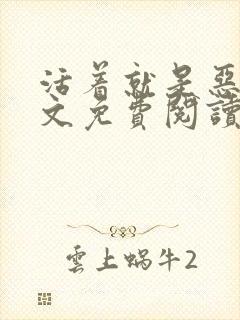 活着就是恶心原文免费阅读笔趣阁